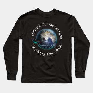 Embrace Our Mother Everyday is Earth Day Long Sleeve T-Shirt